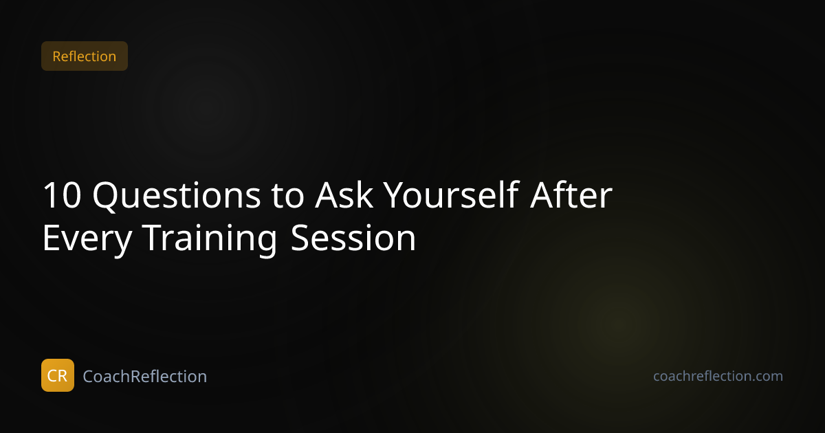 10 Questions to Ask Yourself After Every Training Session | Coach ...